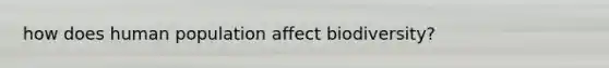 how does human population affect biodiversity?