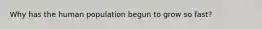 Why has the human population begun to grow so fast?