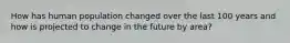 How has human population changed over the last 100 years and how is projected to change in the future by area?