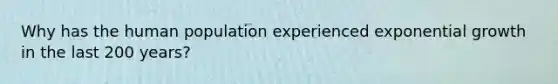 Why has the human population experienced exponential growth in the last 200 years?