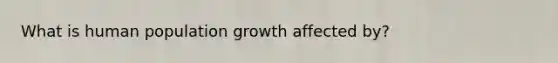 What is human population growth affected by?