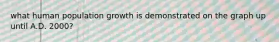 what human population growth is demonstrated on the graph up until A.D. 2000?