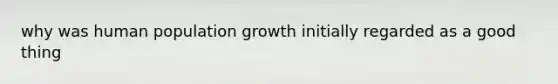 why was human population growth initially regarded as a good thing