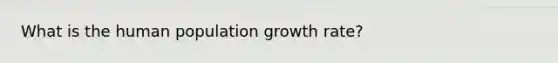 What is the human population growth rate?