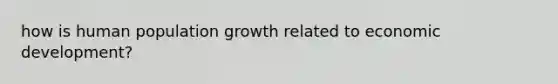 how is human population growth related to economic development?