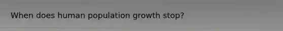 When does human population growth stop?