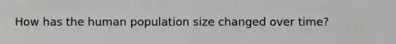 How has the human population size changed over time?