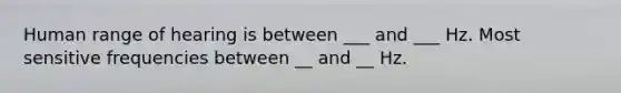 Human range of hearing is between ___ and ___ Hz. Most sensitive frequencies between __ and __ Hz.