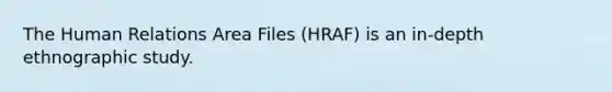 The Human Relations Area Files (HRAF) is an in-depth ethnographic study.​