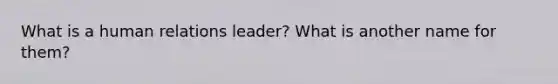 What is a human relations leader? What is another name for them?