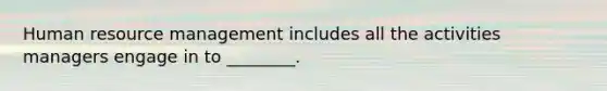 Human resource management includes all the activities managers engage in to ________.