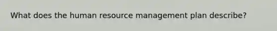 What does the human resource management plan describe?