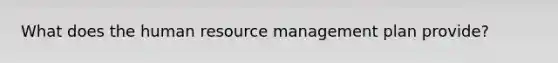 What does the human resource management plan provide?