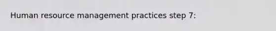 Human resource management practices step 7: