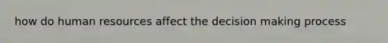 how do human resources affect the decision making process