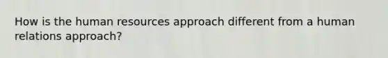 How is the human resources approach different from a human relations approach?