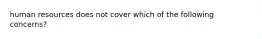 human resources does not cover which of the following concerns?