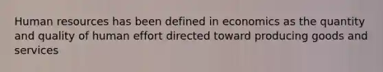 Human resources has been defined in economics as the quantity and quality of human effort directed toward producing goods and services