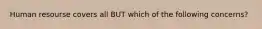 Human resourse covers all BUT which of the following concerns?