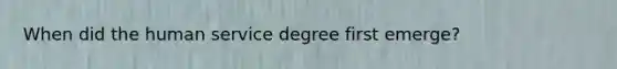 When did the human service degree first emerge?