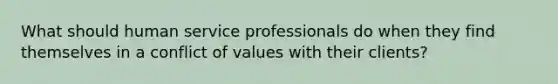 What should human service professionals do when they find themselves in a conflict of values with their clients?