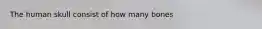 The human skull consist of how many bones