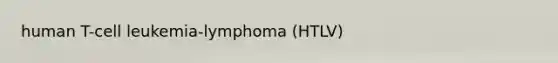 human T-cell leukemia-lymphoma (HTLV)