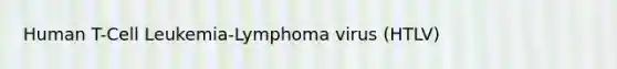 Human T-Cell Leukemia-Lymphoma virus (HTLV)