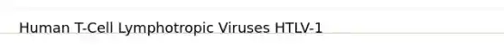 Human T-Cell Lymphotropic Viruses HTLV-1