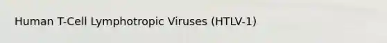 Human T-Cell Lymphotropic Viruses (HTLV-1)