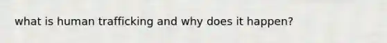 what is human trafficking and why does it happen?