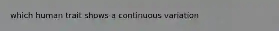 which human trait shows a continuous variation