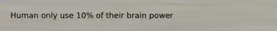 Human only use 10% of their brain power