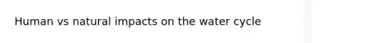 Human vs natural impacts on the water cycle