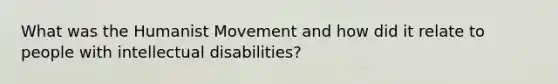 What was the Humanist Movement and how did it relate to people with intellectual disabilities?