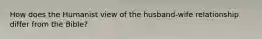 How does the Humanist view of the husband-wife relationship differ from the Bible?