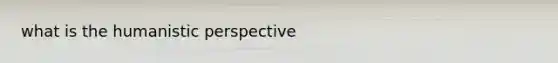 what is the humanistic perspective