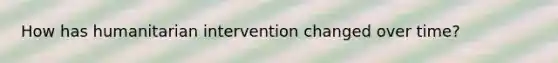 How has humanitarian intervention changed over time?