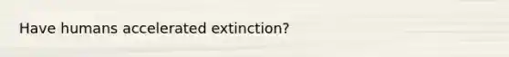 Have humans accelerated extinction?