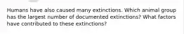 Humans have also caused many extinctions. Which animal group has the largest number of documented extinctions? What factors have contributed to these extinctions?