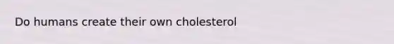 Do humans create their own cholesterol