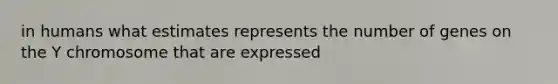 in humans what estimates represents the number of genes on the Y chromosome that are expressed