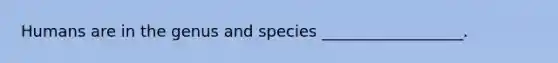 Humans are in the genus and species __________________.