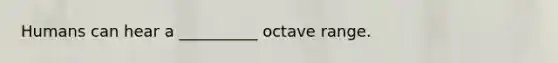 Humans can hear a __________ octave range.