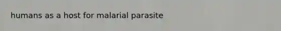 humans as a host for malarial parasite