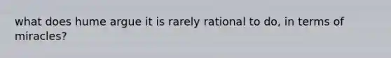 what does hume argue it is rarely rational to do, in terms of miracles?