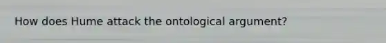 How does Hume attack the ontological argument?