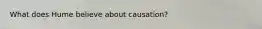 What does Hume believe about causation?