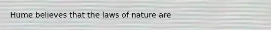 Hume believes that the laws of nature are