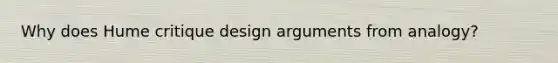 Why does Hume critique design arguments from analogy?